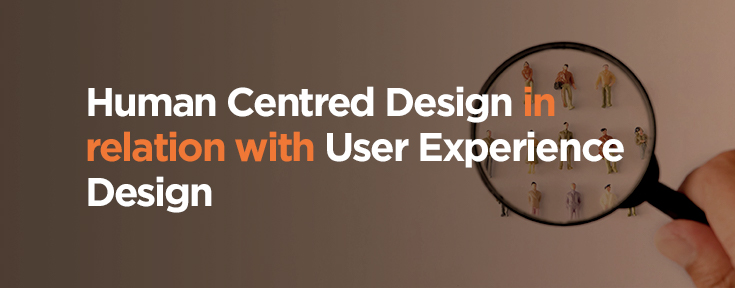 Human Centred Design in relation with User Experience Design